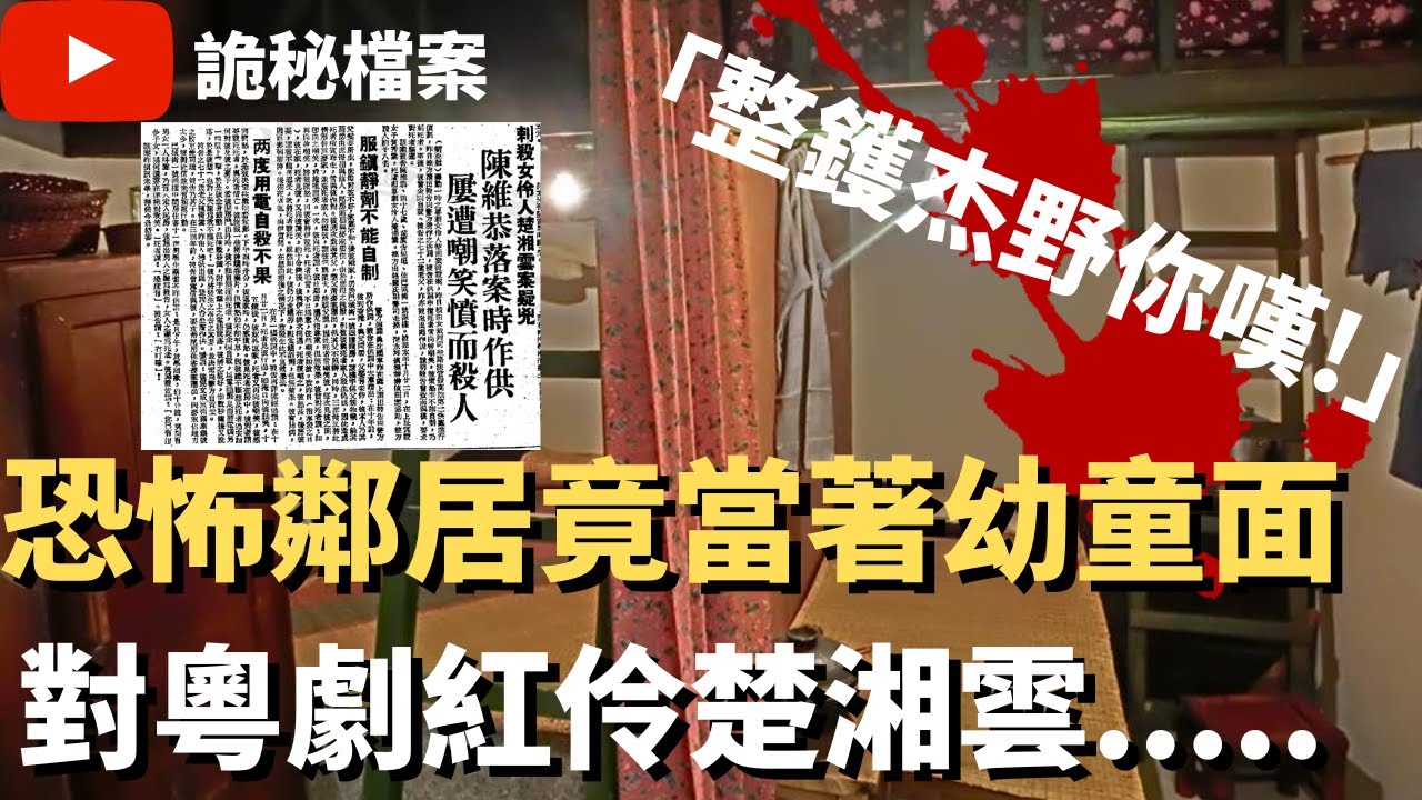 香港奇案 |  恐怖鄰居竟當着6歲幼童面對粵劇紅伶楚湘雲......  | 奇案調查 | 大案調查 | 犯罪分析 |  重案調查 |  詭異先生 |  詭秘檔案（奇案 粵語／廣東話）（中文字幕）