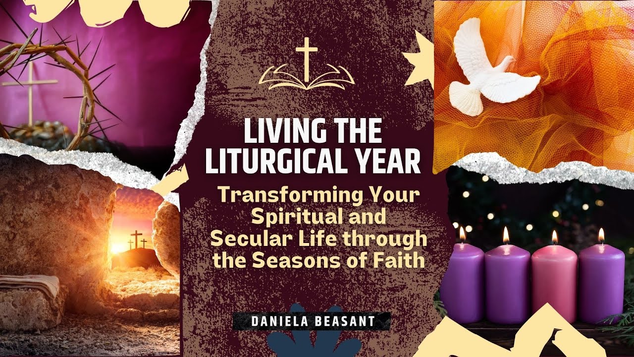 Living the Liturgical Year: Transforming Your  Life Through the Seasons of Faith