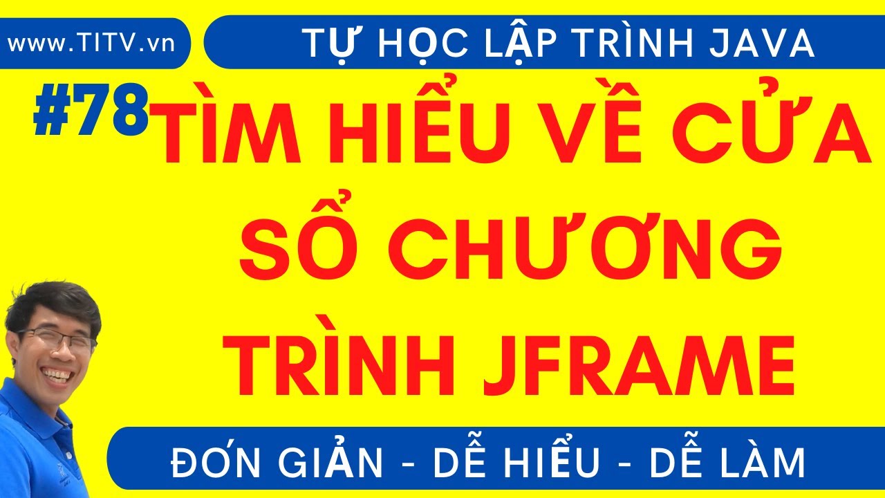 Java 78. Tìm hiểu về cửa sổ chương trình JFrame | Lập trình Java