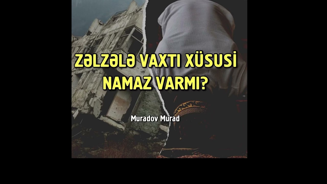 Zəlzələ zamanı xüsusi namaz varmı? Muradov Murad