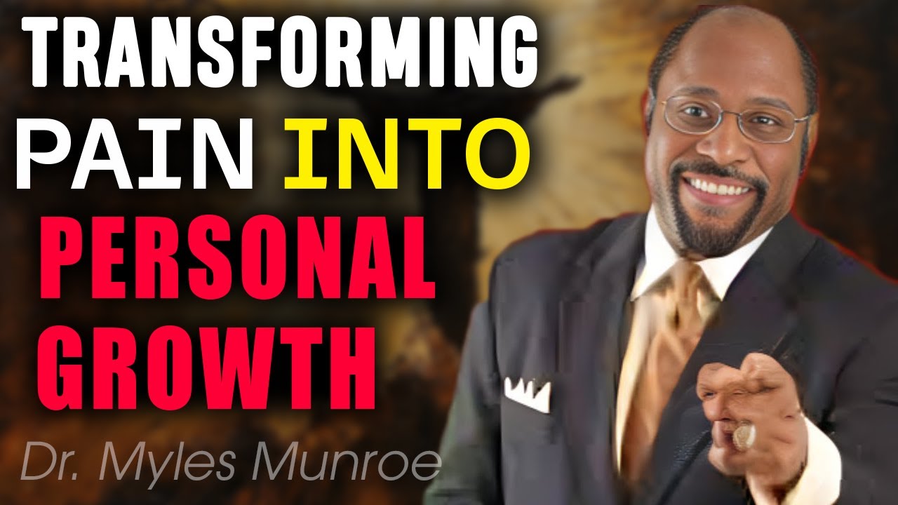 Dr. Myles Munroe: Transforming Pain into Strength – The Path to Personal Growth and Resilience