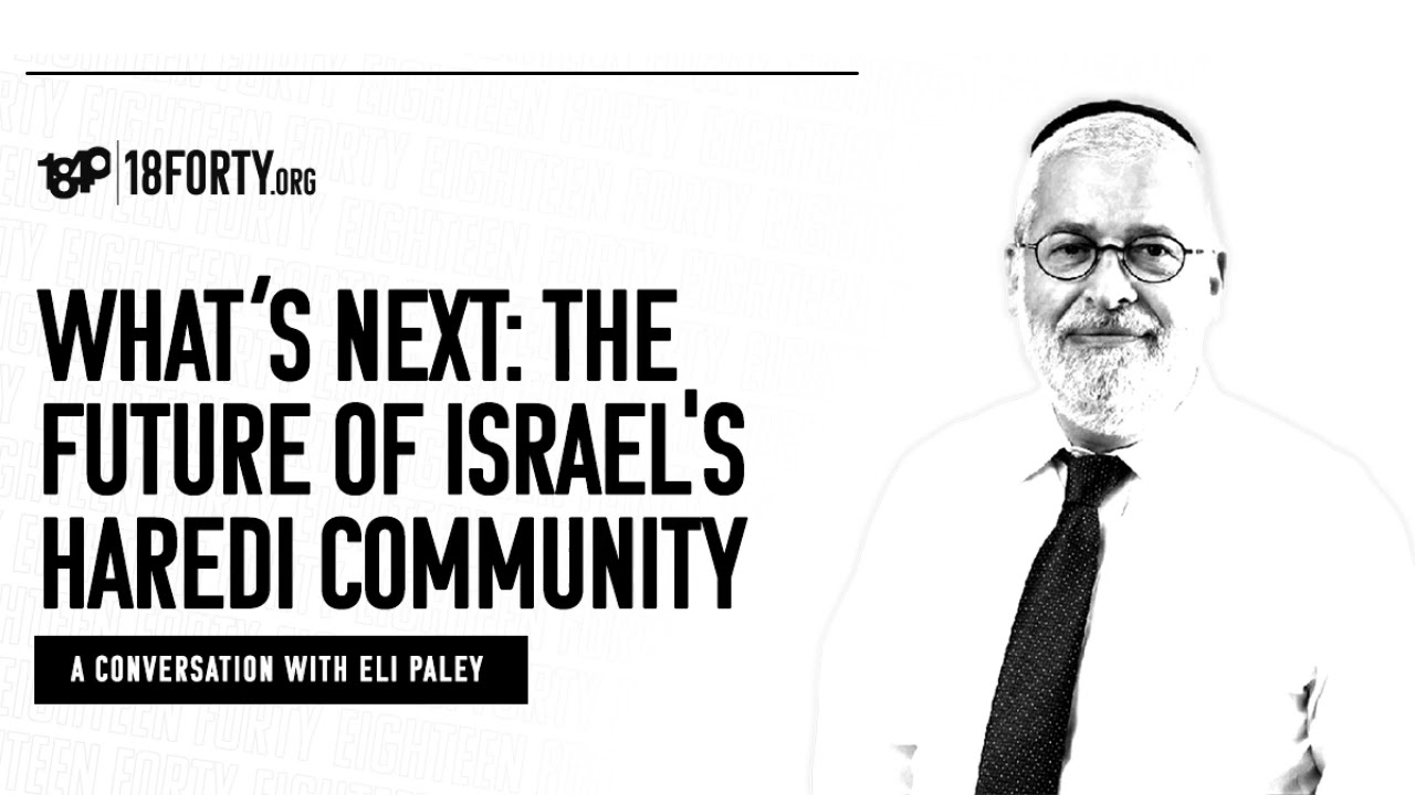 Eli Paley: What’s Next: The Future of Israel’s Haredi Community