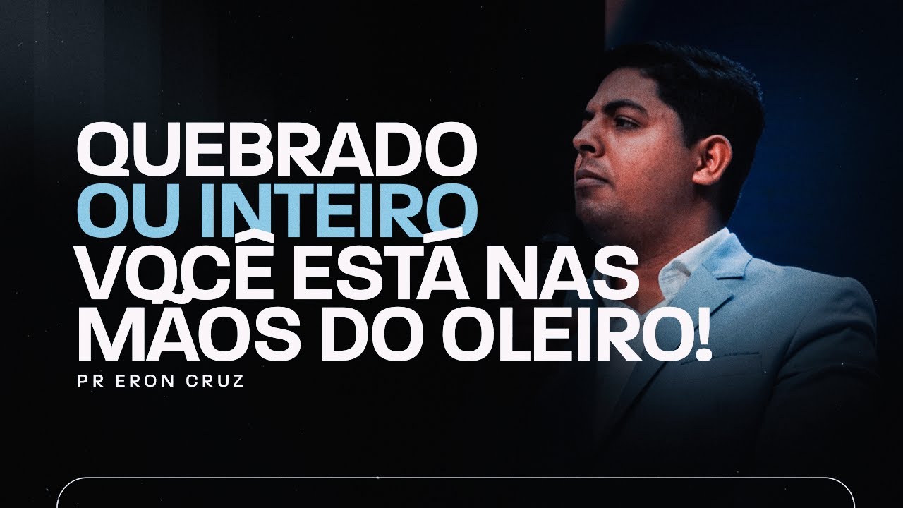 Quebrado ou inteiro, você está nas mãos do Oleiro! | Pr. Eron Cruz