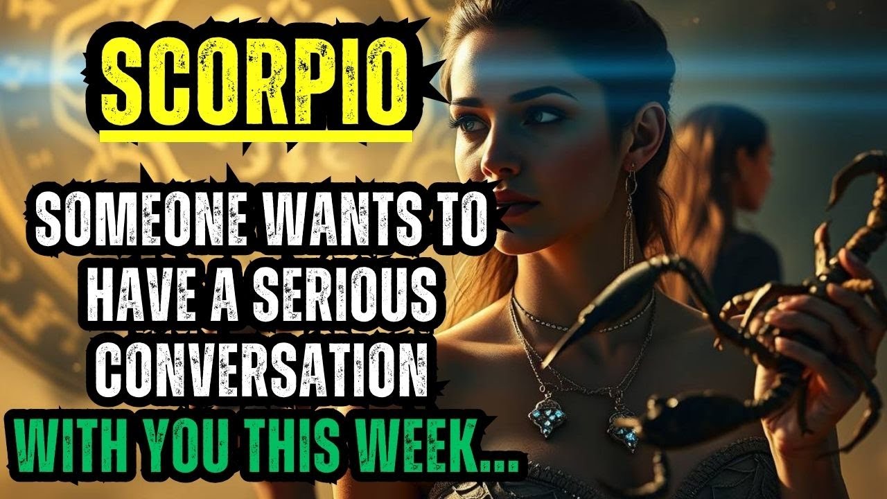 SCORPIO &mdash; SOMEONE WANTS TO HAVE A SERIOUS CONVERSATION WITH YOU THIS WEEK... BE READY!