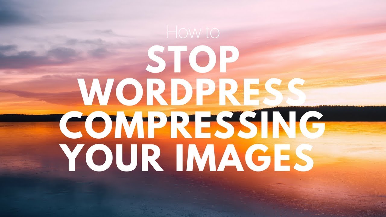 How to Stop Wordpress from Compressing Images