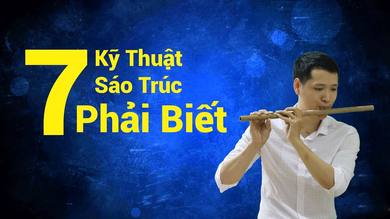 Tổng Hợp 7 Kỹ Thuật Phải Biết Trong Sáo Trúc - Sáo Trúc Bùi Gia