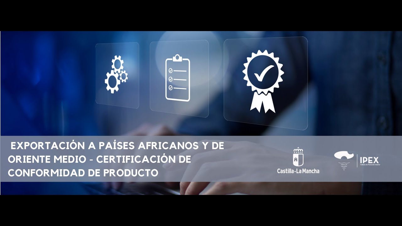 IPEX - Exportación a países africanos y de Oriente Medio: Certificación de conformidad de producto