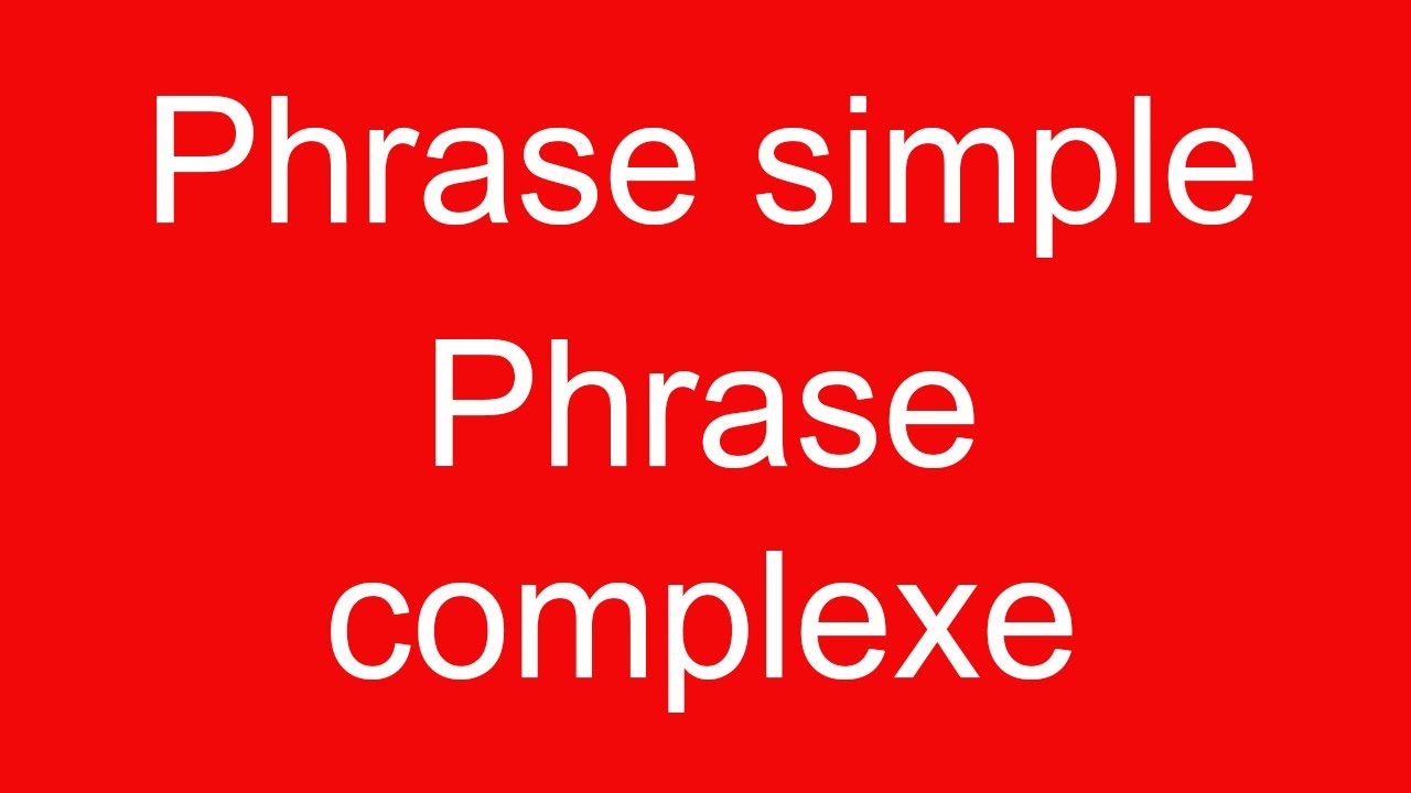 Qu'est-ce qu'une phrase simple ? qu'est ce qu'une phrase complexe ?
