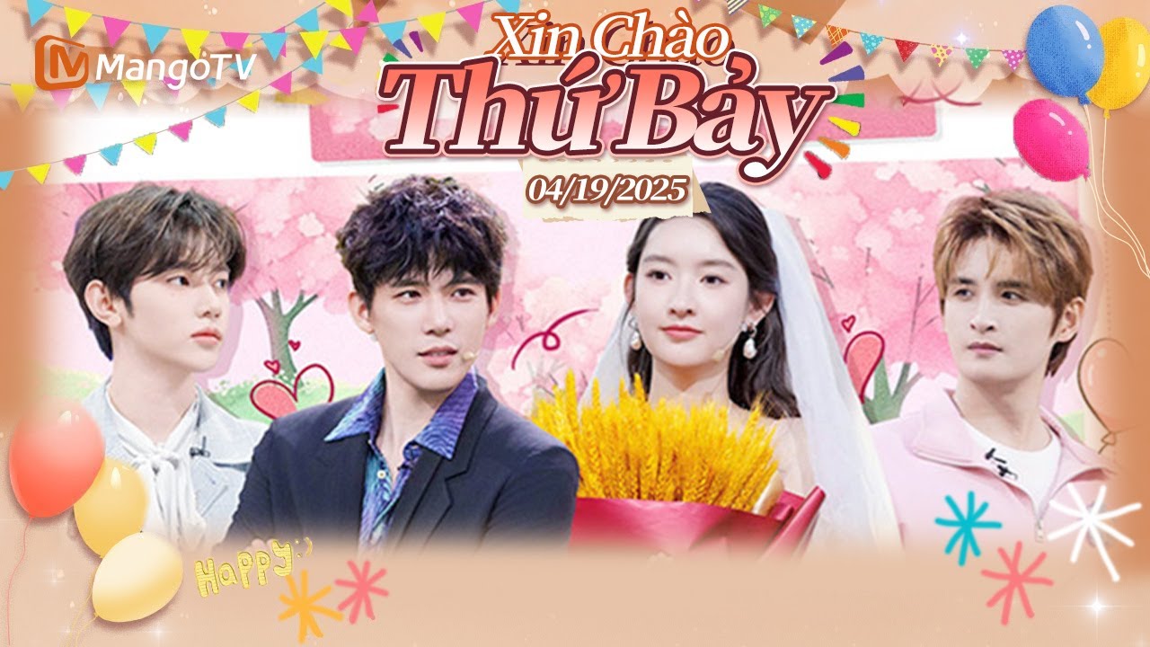 [VIET SUB] FULL | Xin Chào Thứ 7 - 19.04.2025 | Wang Anyu Wang Yuwen thật sự quá hài hước❗| Xoai TV