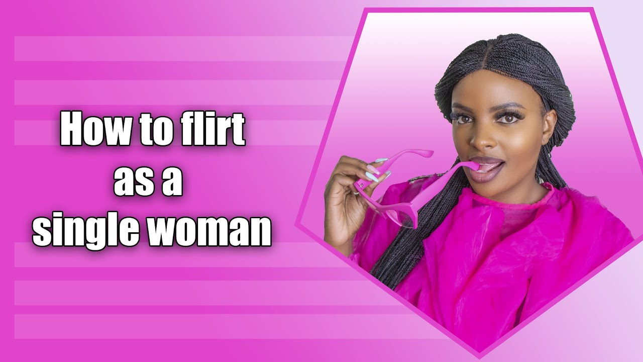 HOW TO FLIRT AND BE MORE APPROACHABLE AS A SINGLE WOMAN || MUTHONI MUKIRI