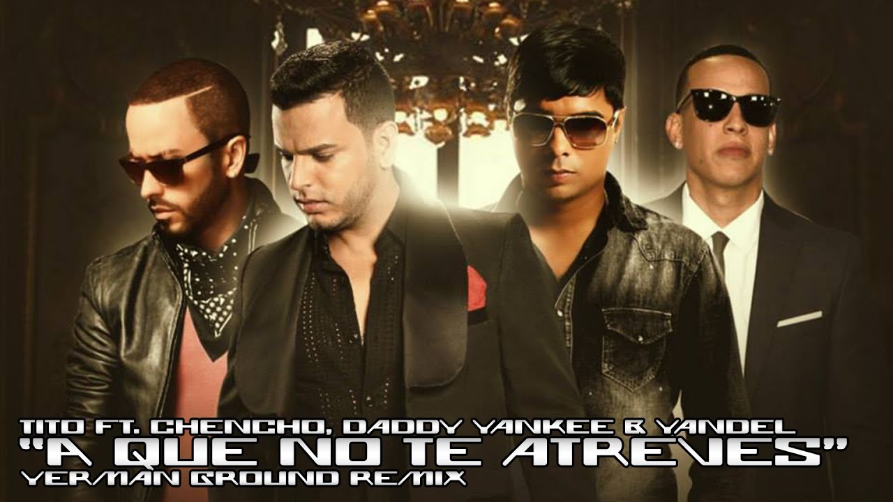Tito El Bambino, Chencho Corleone, Daddy Yankee, Yandel - A Que No Te Atreves (Yerman Ground Remix)