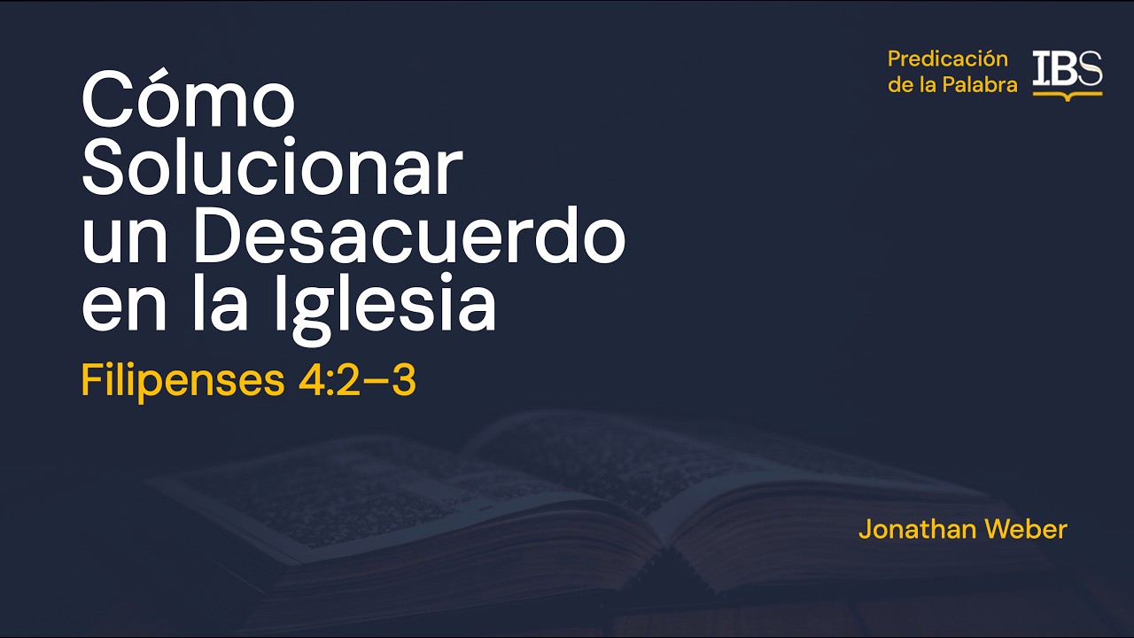Filipenses 4:2-4. Cómo Solucionar un Desacuerdo en la Iglesia. Jonathan Weber