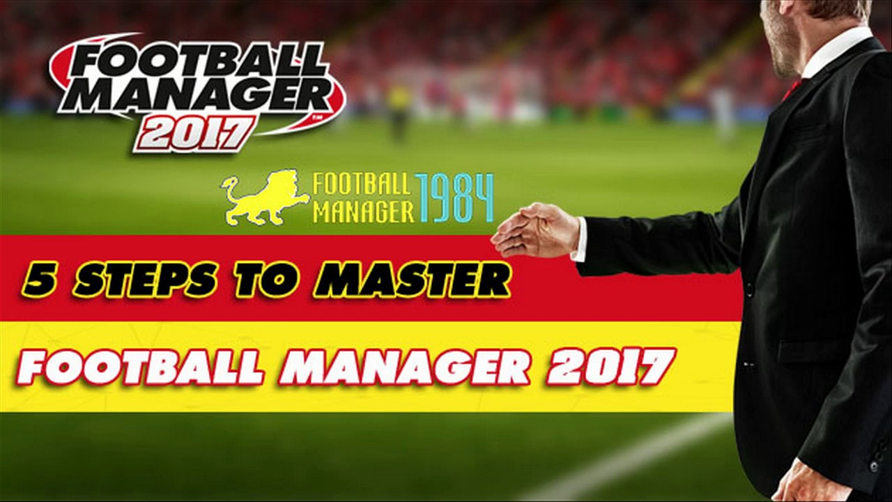 Football Manager 2017 | 5 Steps to Master FM2017