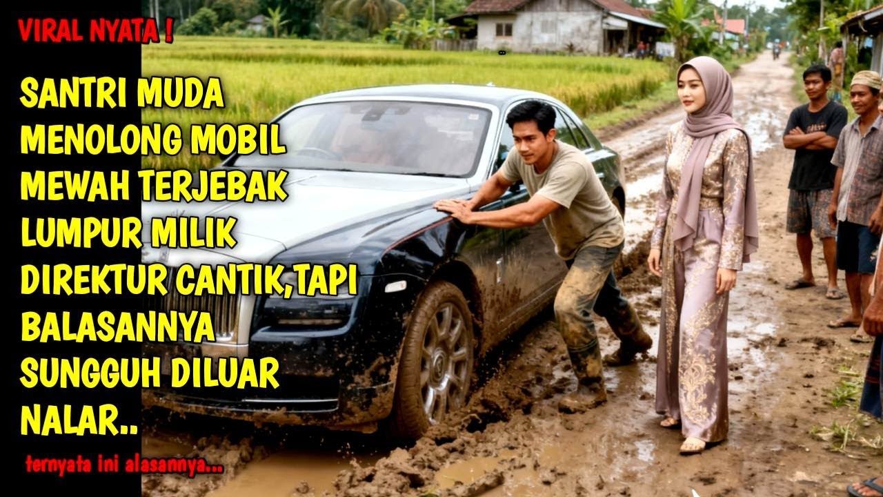 KISAH NYATA ❗SANTRI MUDA MENOLONG MOBIL MEWAH TERJEBAK LUMPUR MILIK DIREKTUR CANTIK,TAPI BALASANNYA
