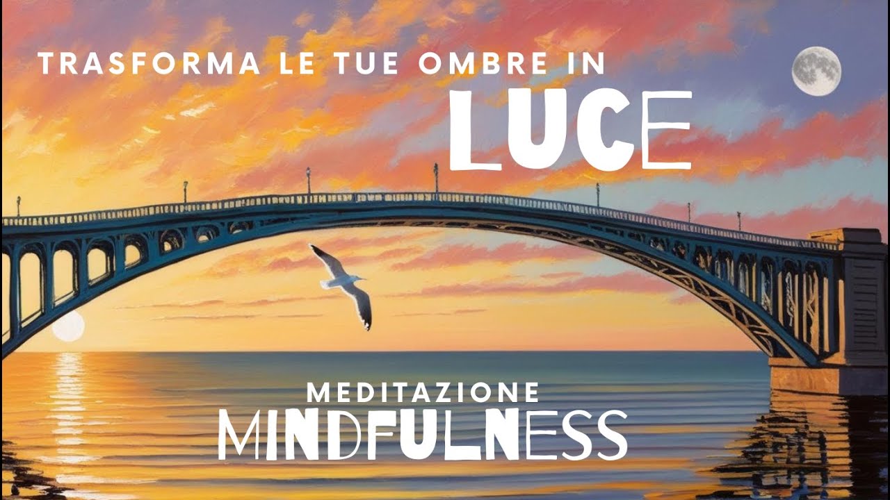 Trasforma le Tue Ombre in Luce - Meditazione guidata Con affermazioni - Mindfulness