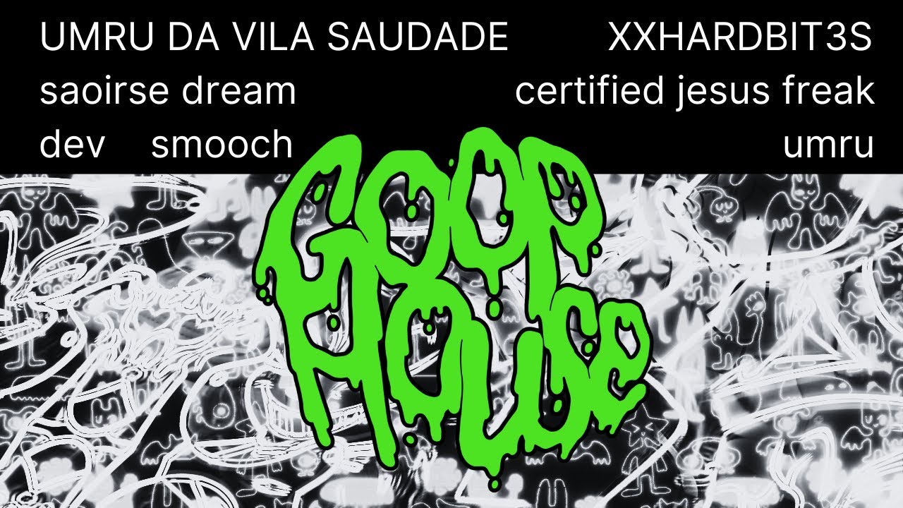 GOOPWEEK9: UMRU DA VILA SAUDADE, XXHARDBIT3S, dev, smooch certified jesus freak, saoirse dream, umru