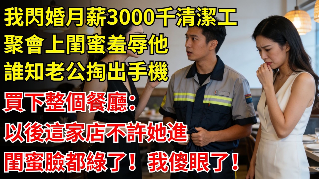 女孩閃婚月薪3000千清潔工，聚會上閨蜜故意點單羞辱他。誰知老公掏出手機買下整個餐廳：「以後這家店不許她進！」閨蜜臉都綠了！我傻眼了！#閃婚#故事#情感#閨蜜#老公#打臉