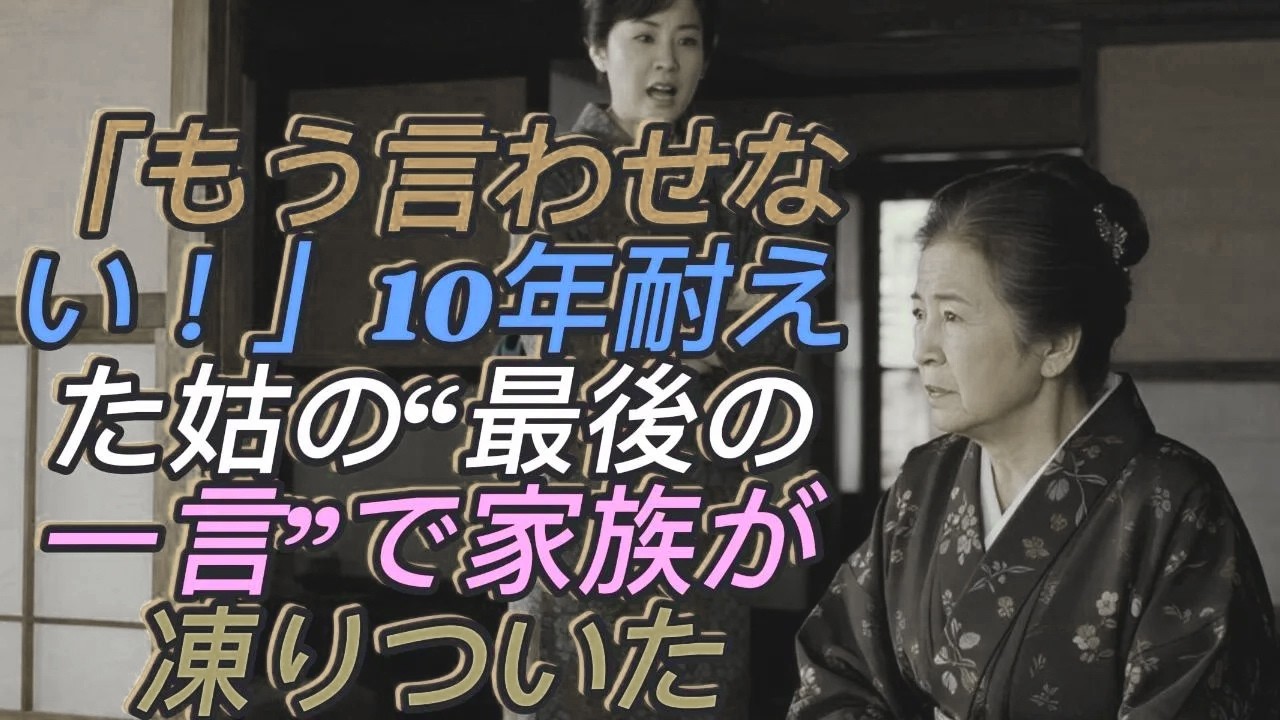 「もう言わせない！」10年耐え続けた姑が、怒鳴る嫁に放った“最後の一言”で家族が凍りついた