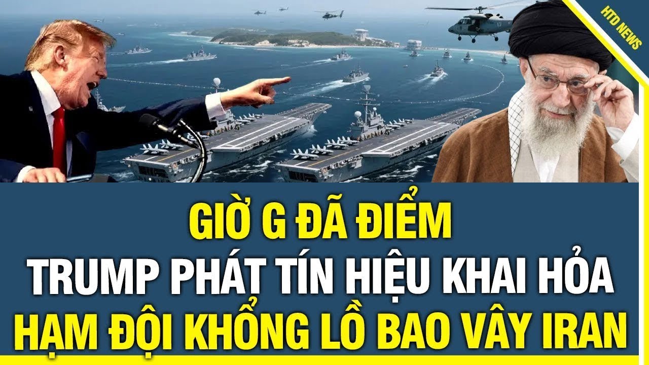 GIỜ G ĐÃ ĐIỂM: Donald Trump PHÁT TÍN HIỆU KHAI HỎA: “HẠM ĐỘI KHỔNG LỒ” BAO VÂY IRAN