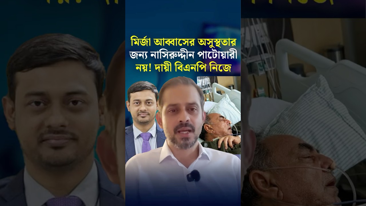 মির্জা আব্বাসের অসুস্থতার জন্য দায় বিএনপি নিজে? ইলিয়াস হোসাইন | Mirza Abbas | BNP