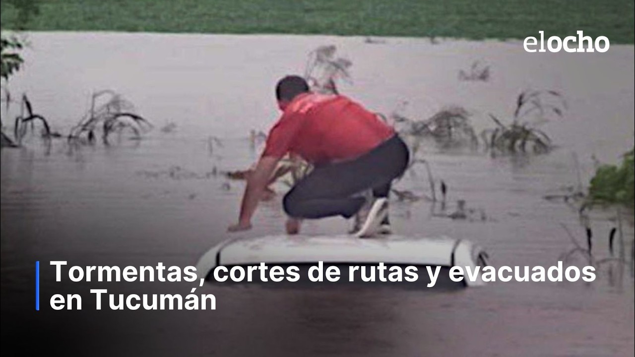TORMENTAS, CORTES DE RUTAS Y EVACUADOS EN TUCUMÁN