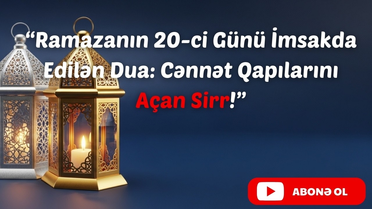 Ramazanın 20-ci Günü İmsakda Edilən Dua: Cənnət Qapılarını Açan Sirr!