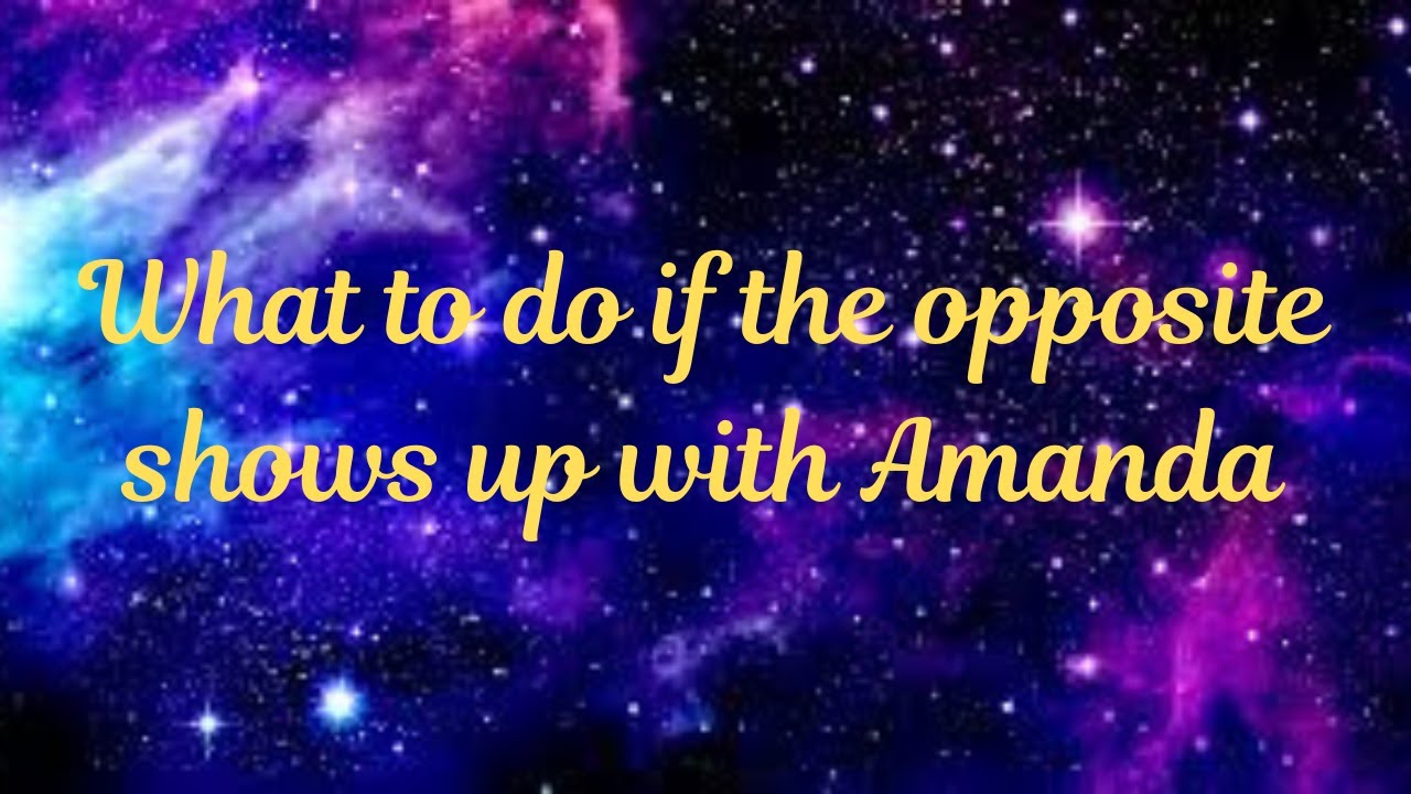 What to do if the opposite shows up with Amanda