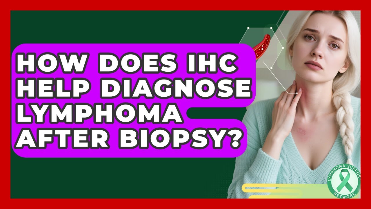 How Does IHC Help Diagnose Lymphoma After Biopsy? - Lymphoma Support Network