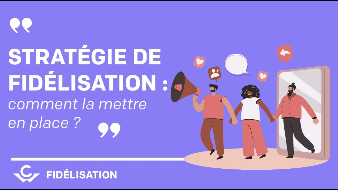 Strat&eacute;gie de fid&eacute;lisation : Comment la mettre en place ?