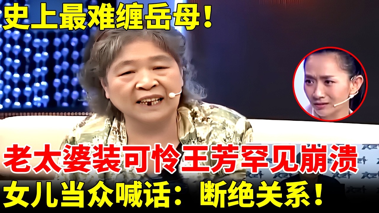 史上最难缠岳母！台上装可怜王芳罕见崩溃，女儿竟当众喊话：我要和你断绝关系！【王芳王为念访谈】
