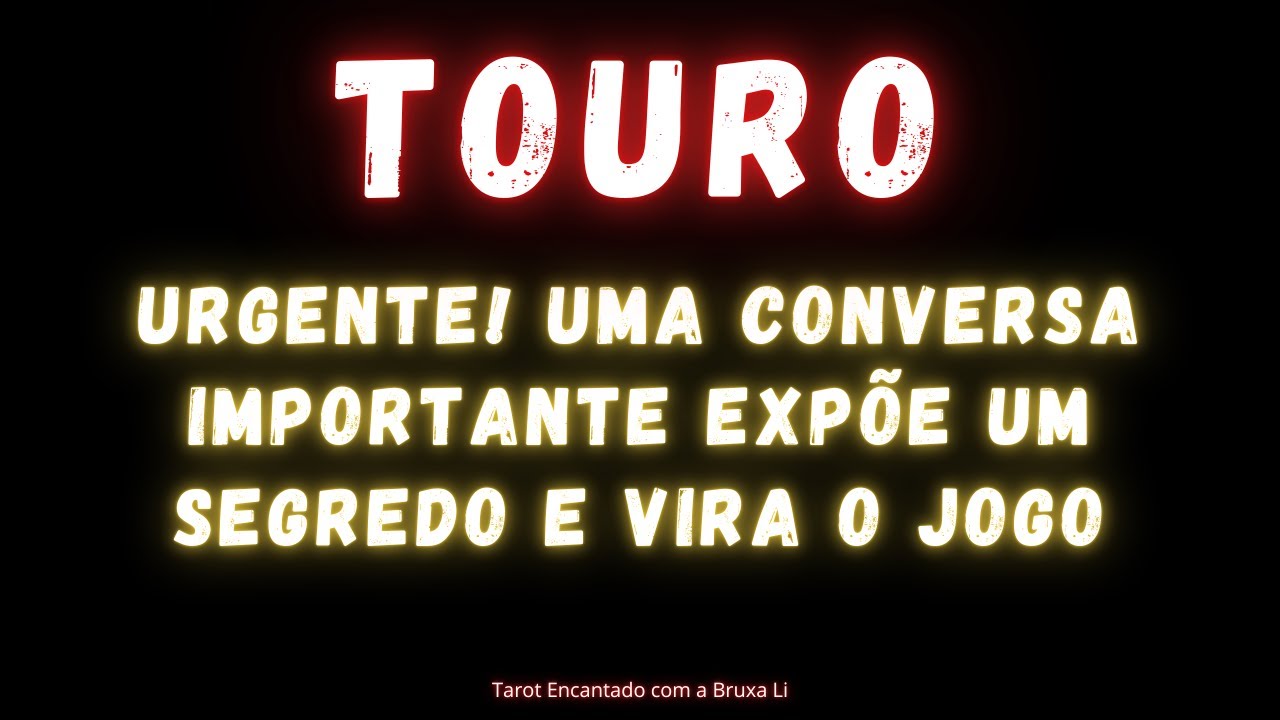 TOURO♉ URGENTE! UMA CONVERSA IMPORTANTE EXPÕE UM SEGREDO E VIRA O JOGO