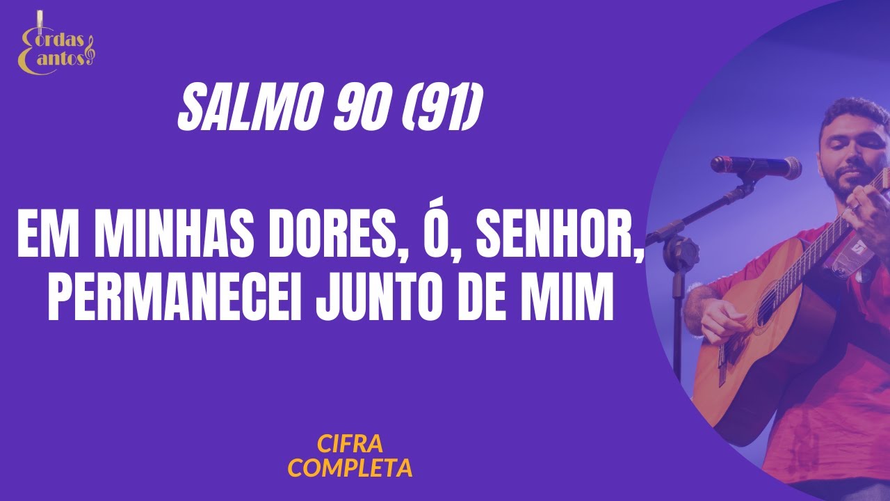 SALMO 90(91) EM MINHAS DORES, Ó SENHOR, PERMANECEI JUNTO DE MIM