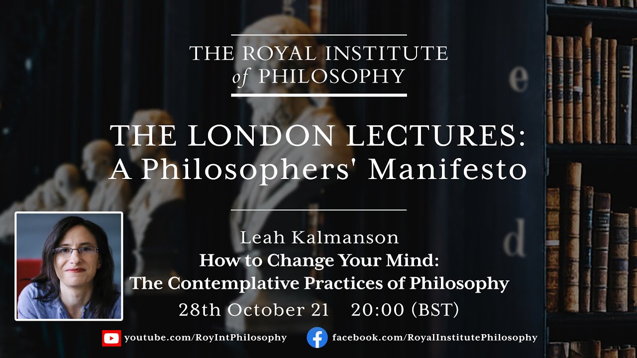 How to Change Your Mind: The Contemplative Practices of Philosophy - Leah Kalmanson - London Lecture