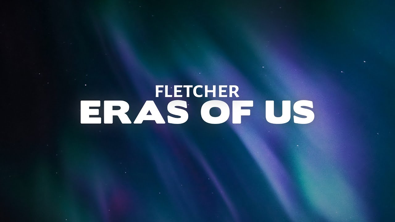 FLETCHER - Eras Of Us (Lyrics)