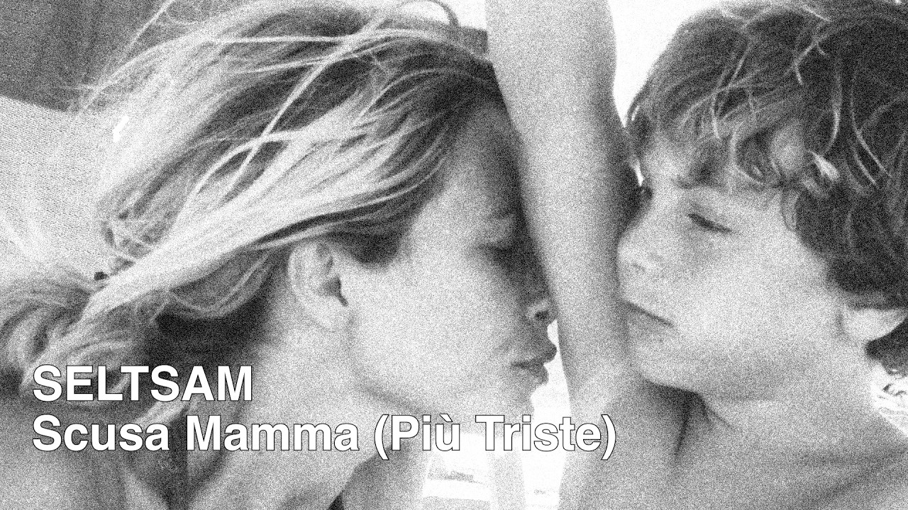SELTSAM - SCUSA MAMMA (PI&Ugrave; TRISTE)