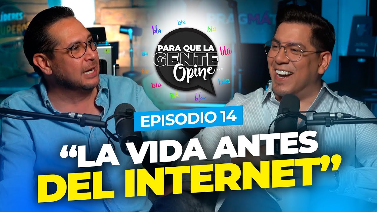 “LA VIDA ANTES DEL INTERNET” Para que la gente Opine Ep. 14