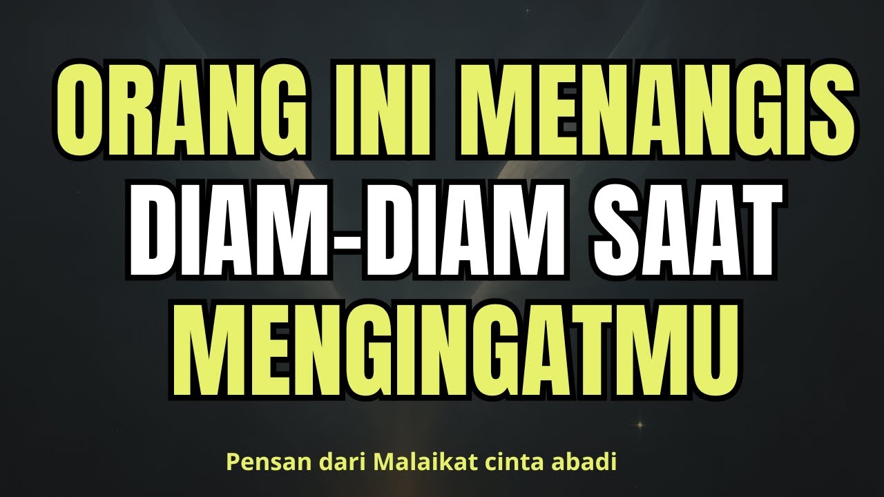Orang ini menangis diam-diam saat mengingatmu…PESAN DARI  PARA MALAIKAT