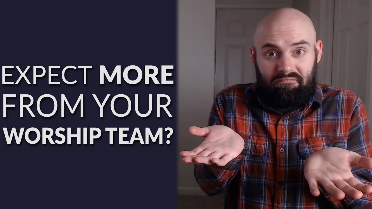 Worship Team Expectations | 3 Reasons It's Okay To Have High Expectations For Volunteers