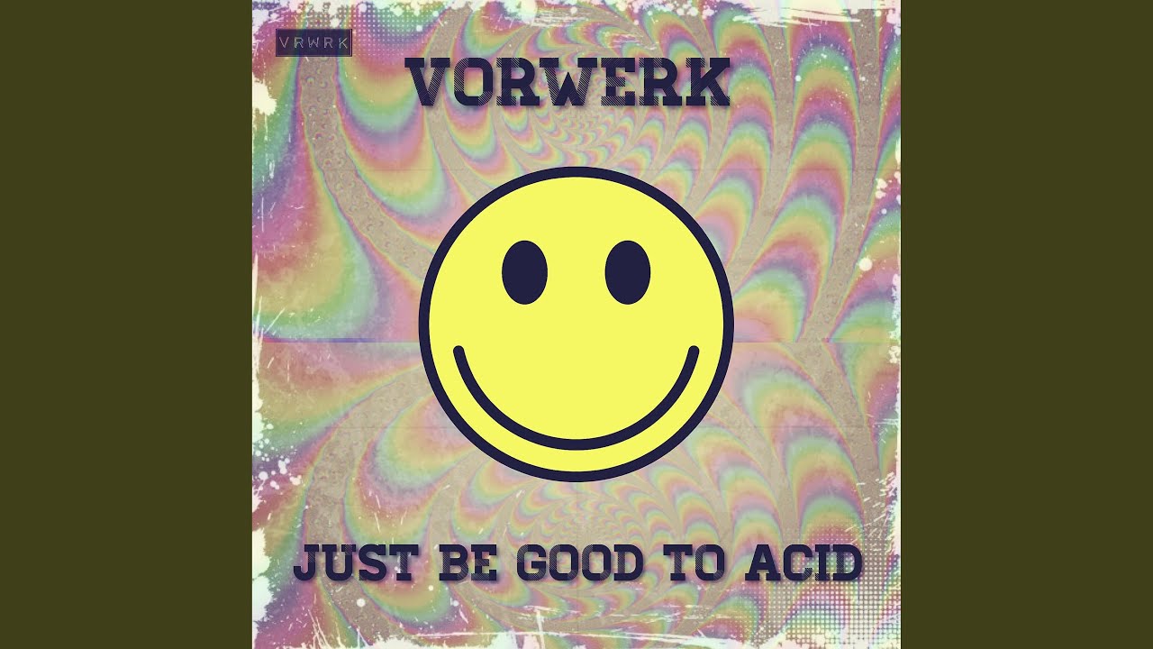 Just Be Good to Acid
