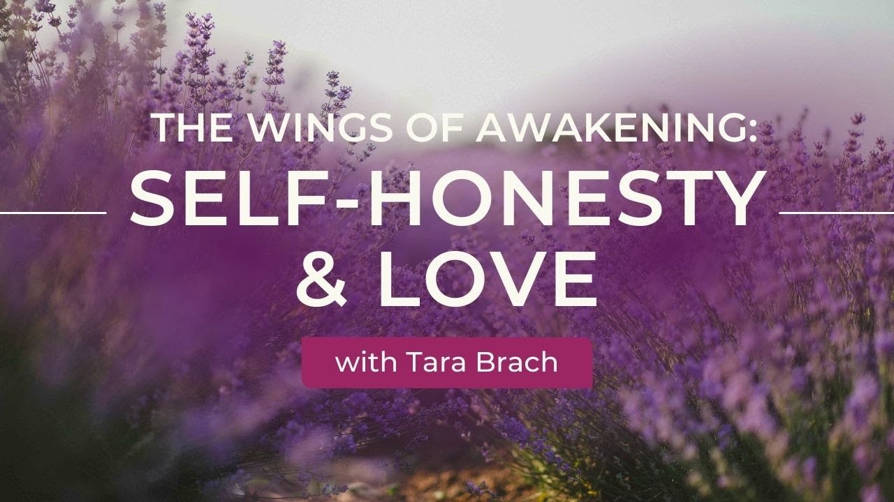 The Wings of Awakening: Self-Honesty and Love with Tara Brach