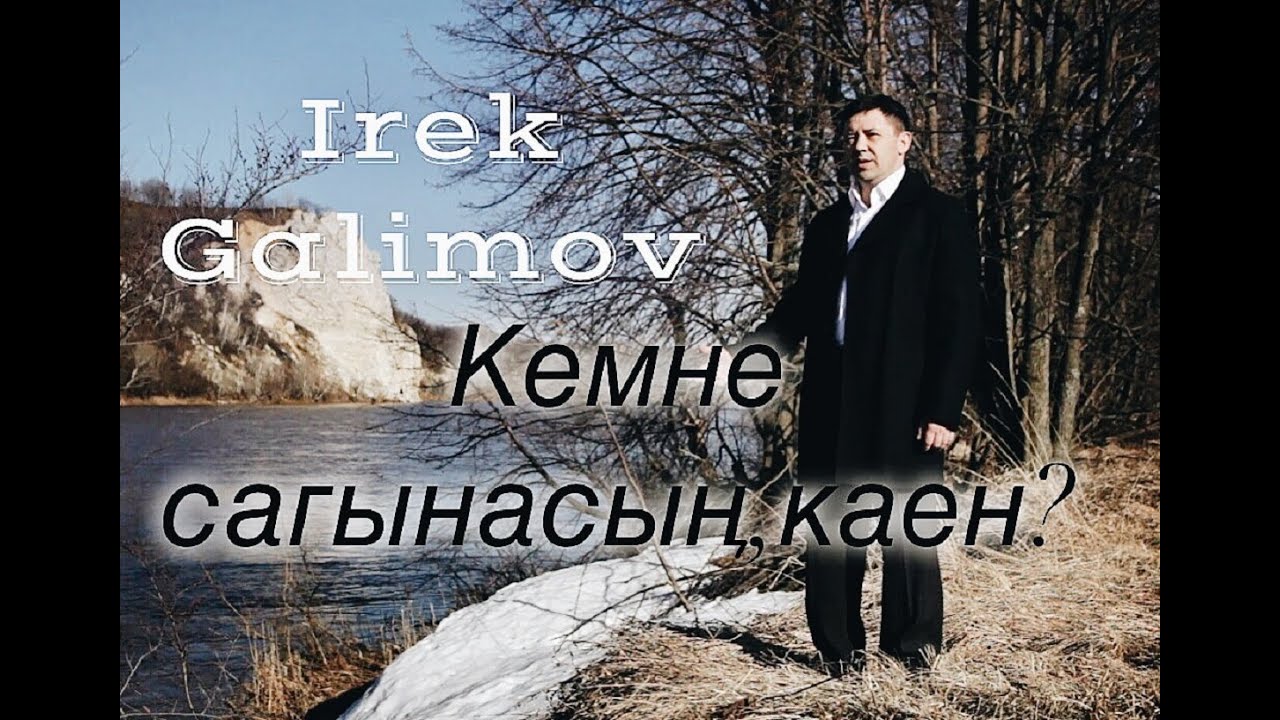 Ирек Галимов-Кемне сагынасын,каен?