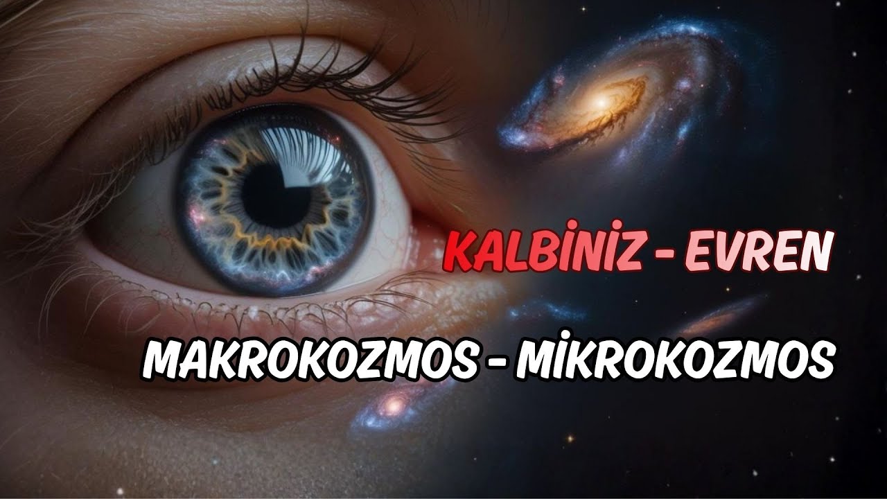 KALBİNİZ- EVREN - MAKROKOZMOS-MİKROKOZMOS-