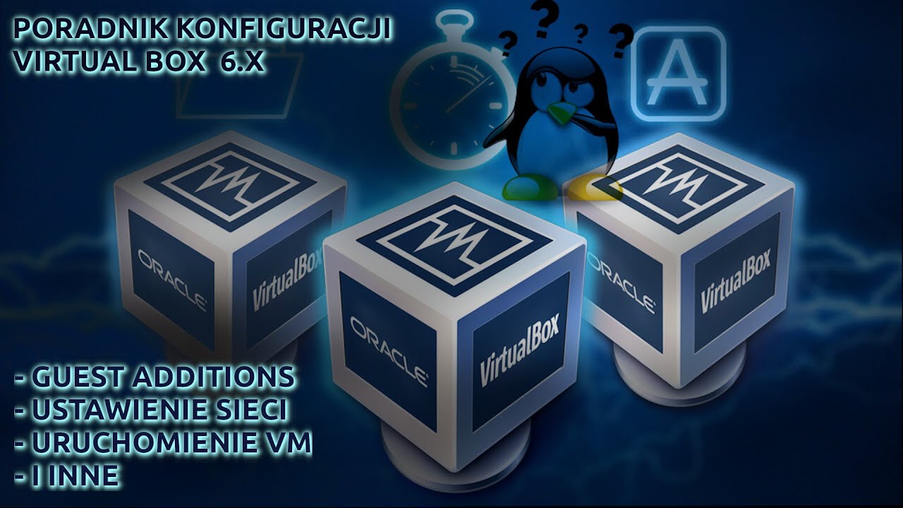 Poradnik konfiguracji Virtual Box 6 Linux - Sieć,dodatki gościa, tworzenie maszyny wirtualnej inne