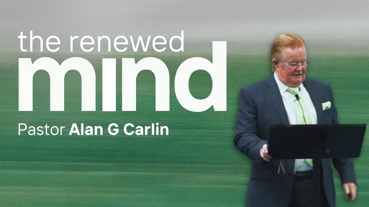 The Renewed Mind | Pastor Alan G Carlin