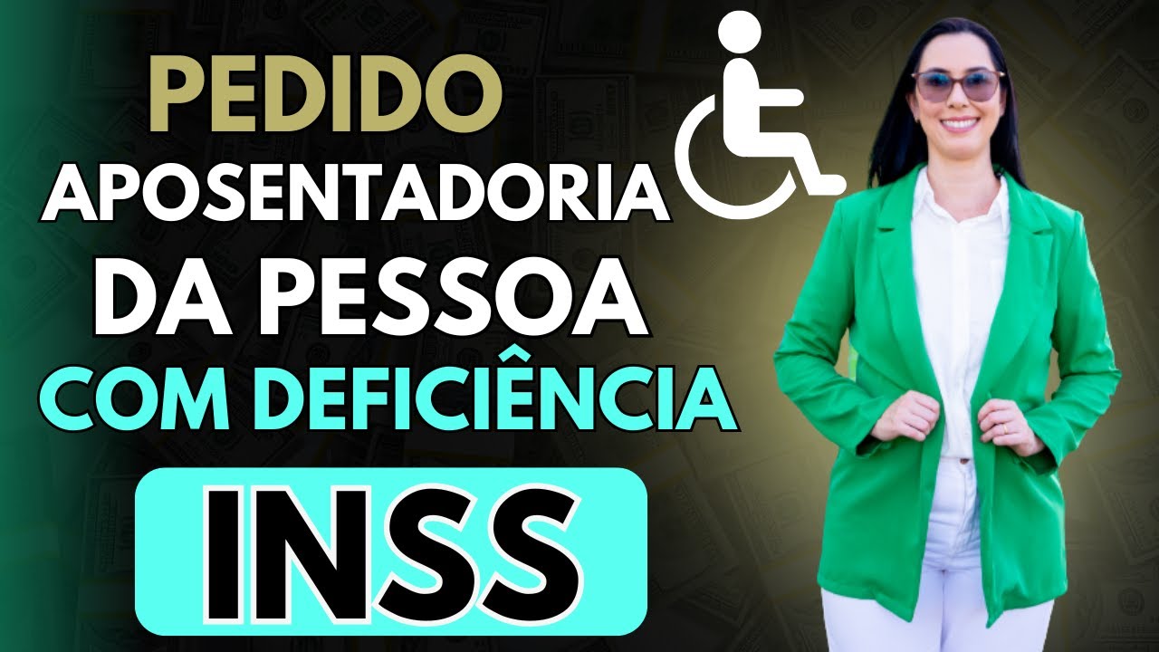 Pedido Aposentadoria por idade da Pessoa com Deficiência junto ao INSS
