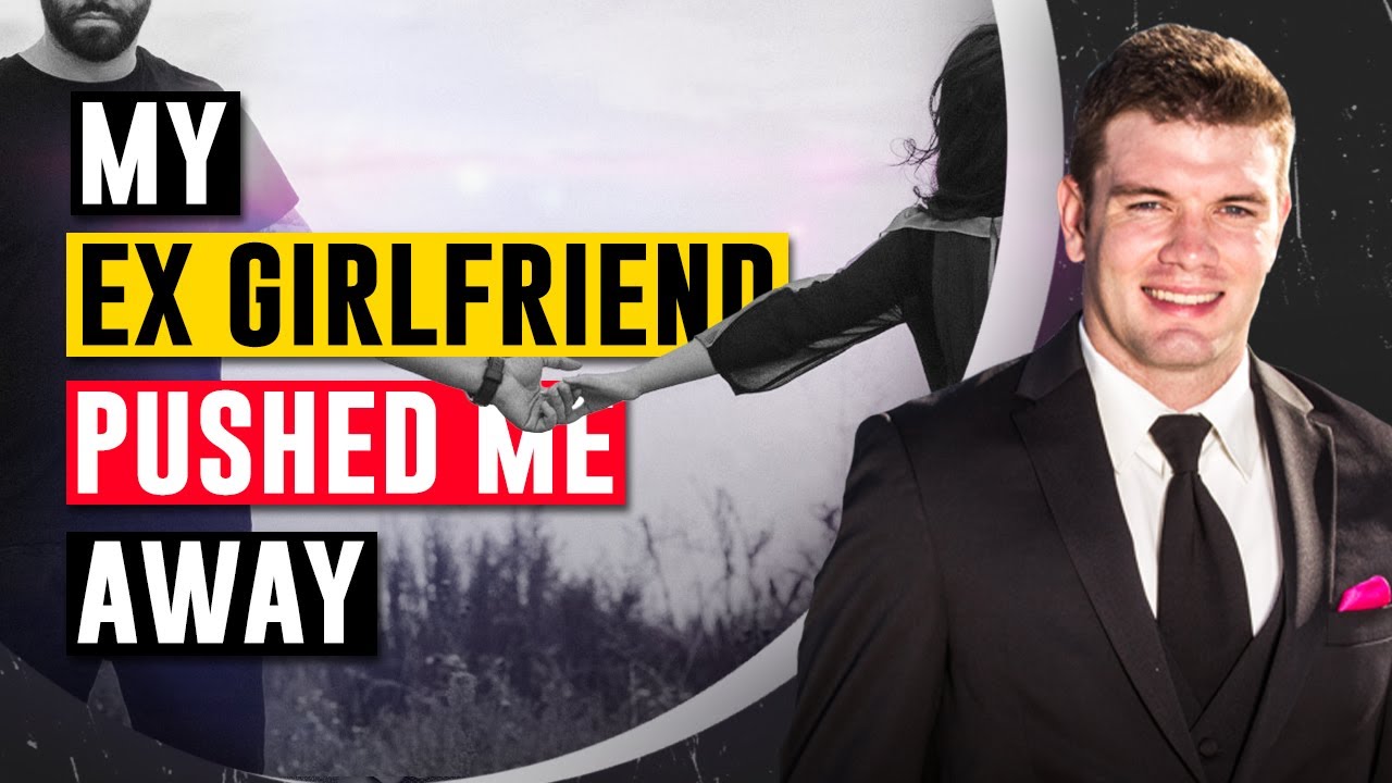 My Ex Girlfriend Pushed Me Away