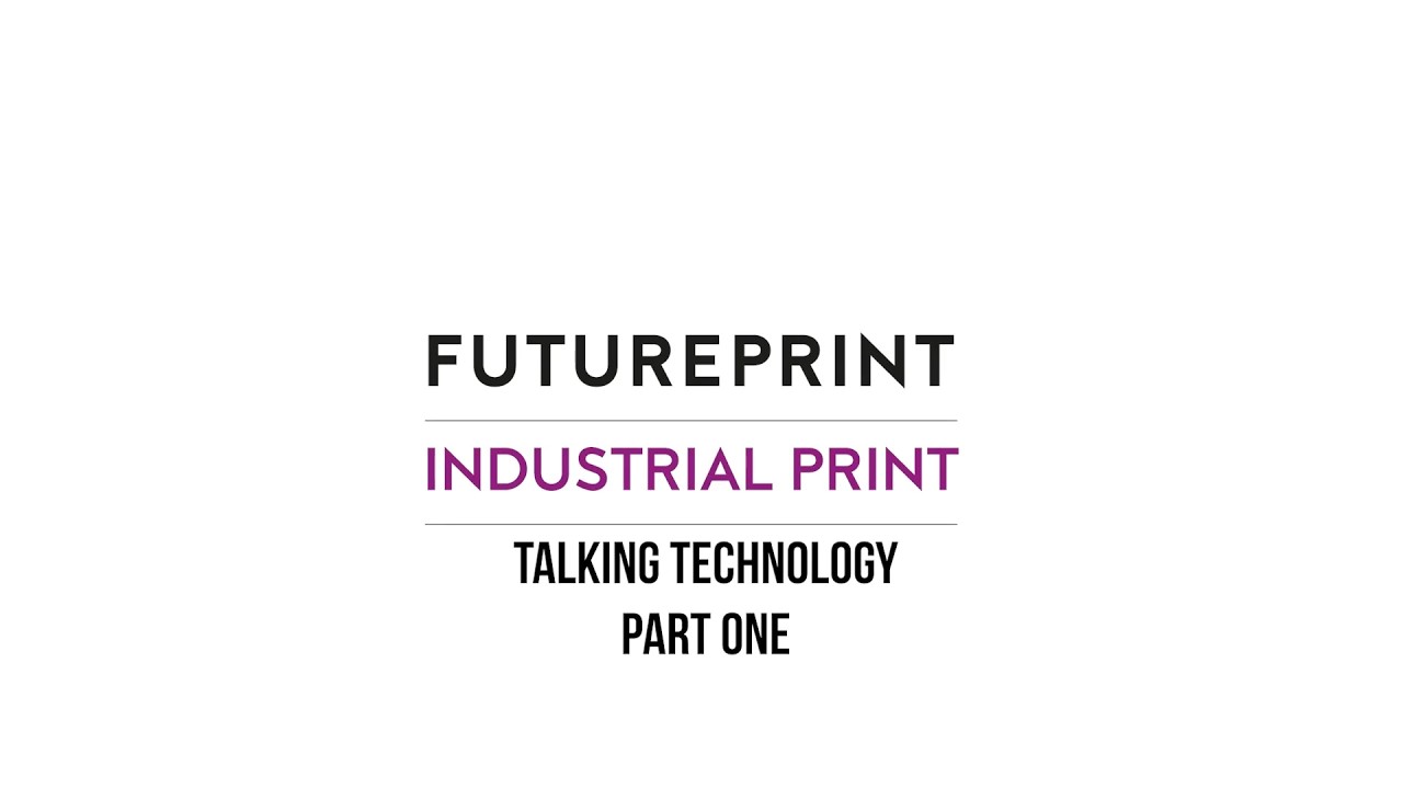 FPTV Conversations with experts and innovators at FuturePrint Industrial Print - TECHNOLOGY #1