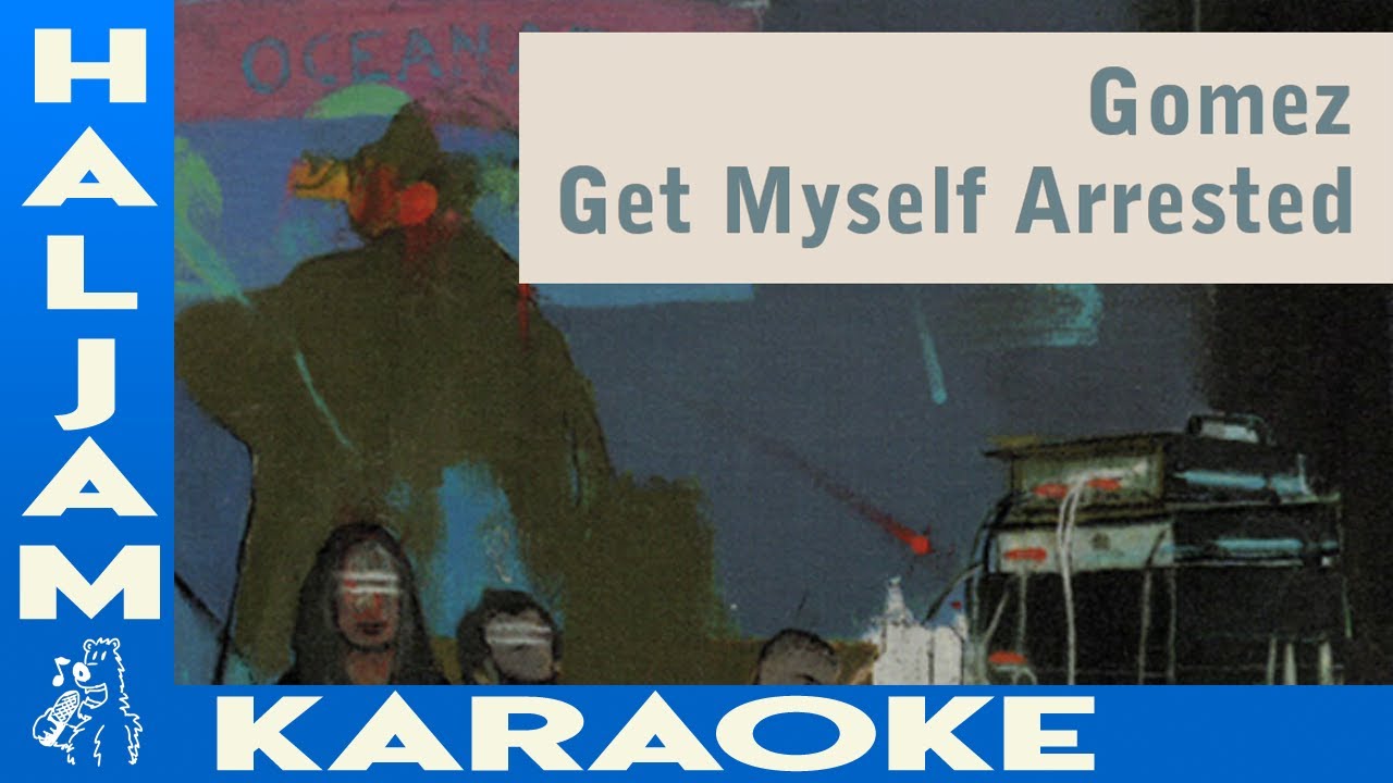 Gomez - Get Myself Arrested (karaoke)