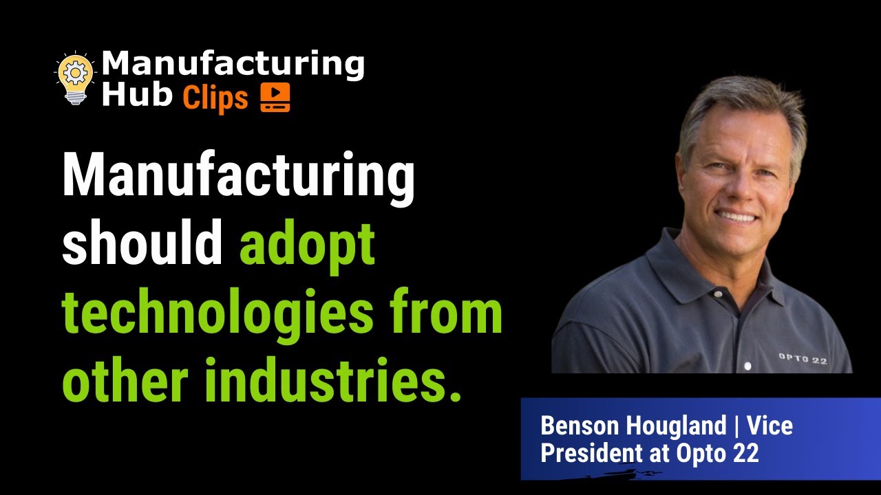 Manufacturing should adopt technologies from other industries | Benson Hougland from Opto 22