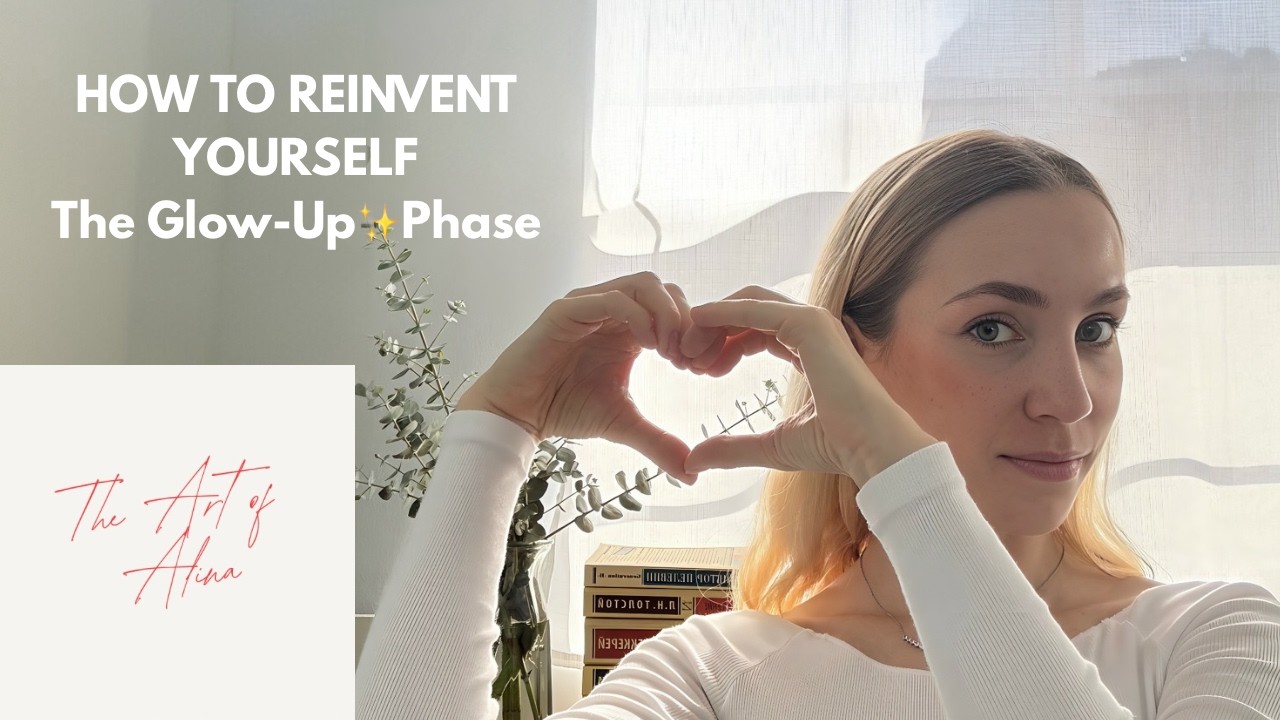 How to Reinvent Yourself | Part 2: The Glow-Up ✨ Phase